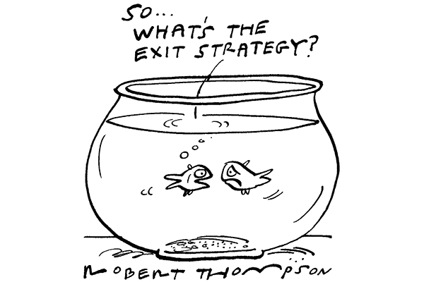 So what’s the exit stratergy
